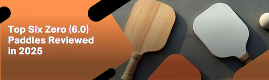 Top Six Zero (6.0) Paddles Reviewed in 2025